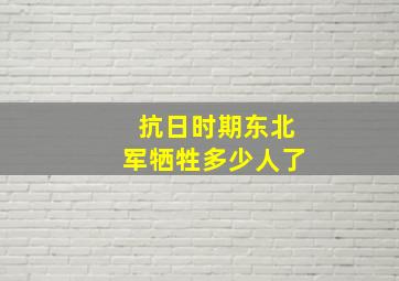 抗日时期东北军牺牲多少人了