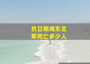 抗日期间东北军死亡多少人