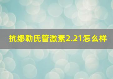 抗缪勒氏管激素2.21怎么样