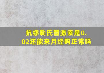 抗缪勒氏管激素是0.02还能来月经吗正常吗