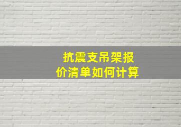 抗震支吊架报价清单如何计算