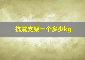 抗震支架一个多少kg