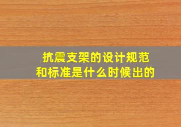 抗震支架的设计规范和标准是什么时候出的