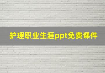 护理职业生涯ppt免费课件