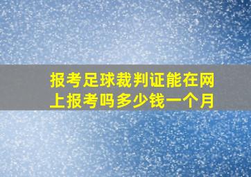 报考足球裁判证能在网上报考吗多少钱一个月