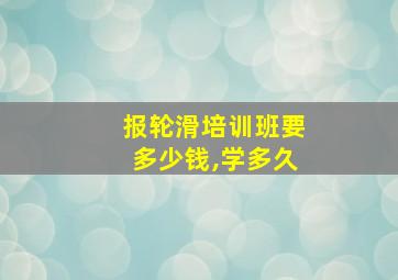 报轮滑培训班要多少钱,学多久