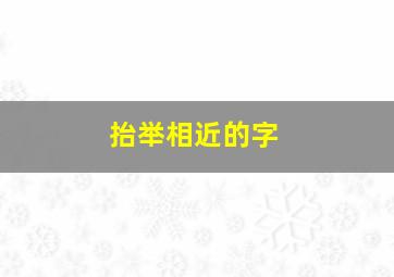 抬举相近的字