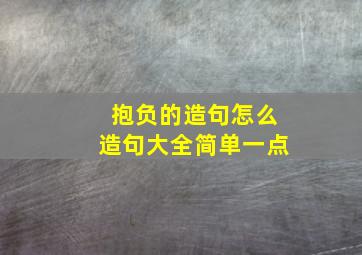 抱负的造句怎么造句大全简单一点