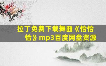 拉丁免费下载舞曲《恰恰恰》mp3百度网盘资源