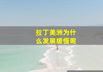 拉丁美洲为什么发展缓慢呢