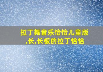 拉丁舞音乐恰恰儿童版,长,长板的拉丁恰恰