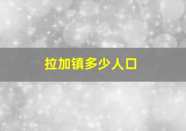 拉加镇多少人口