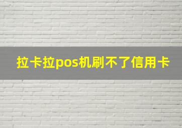 拉卡拉pos机刷不了信用卡