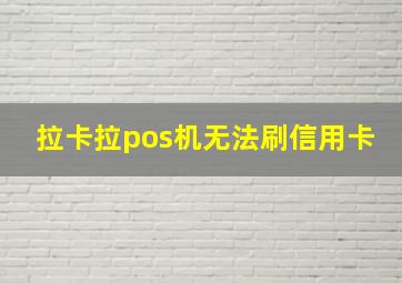 拉卡拉pos机无法刷信用卡