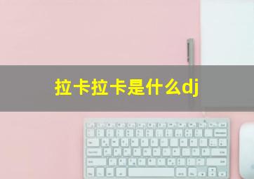 拉卡拉卡是什么dj