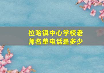 拉哈镇中心学校老师名单电话是多少