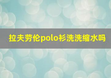 拉夫劳伦polo衫洗洗缩水吗