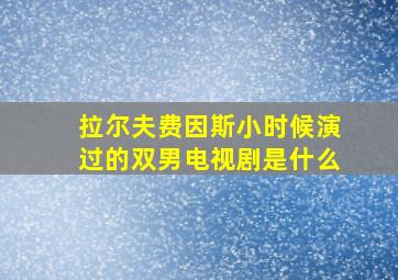 拉尔夫费因斯小时候演过的双男电视剧是什么