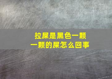 拉屎是黑色一颗一颗的屎怎么回事