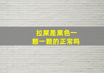 拉屎是黑色一颗一颗的正常吗