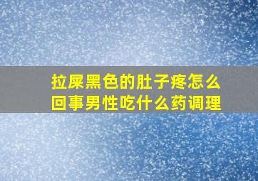 拉屎黑色的肚子疼怎么回事男性吃什么药调理