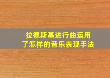 拉德斯基进行曲运用了怎样的音乐表现手法