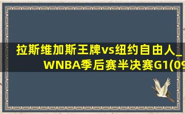 拉斯维加斯王牌vs纽约自由人_WNBA季后赛半决赛G1(09月30日)全场集锦