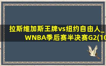 拉斯维加斯王牌vs纽约自由人_WNBA季后赛半决赛G2(10月02日)全场集锦