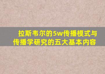 拉斯韦尔的5w传播模式与传播学研究的五大基本内容