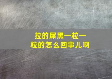 拉的屎黑一粒一粒的怎么回事儿啊