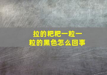 拉的粑粑一粒一粒的黑色怎么回事