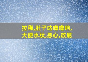 拉稀,肚子咕噜噜响,大便水状,恶心,放屁