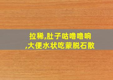 拉稀,肚子咕噜噜响,大便水状吃蒙脱石散