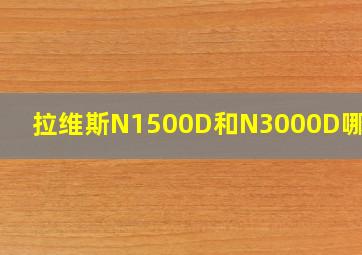 拉维斯N1500D和N3000D哪个好