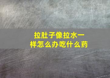 拉肚子像拉水一样怎么办吃什么药