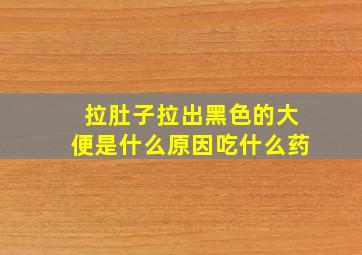 拉肚子拉出黑色的大便是什么原因吃什么药