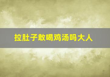 拉肚子敢喝鸡汤吗大人