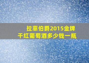 拉菲伯爵2015金牌干红葡萄酒多少钱一瓶