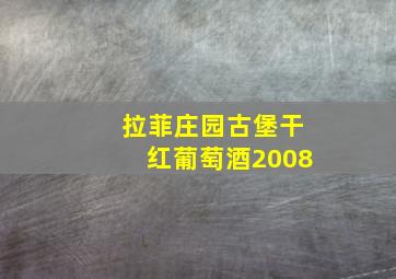 拉菲庄园古堡干红葡萄酒2008