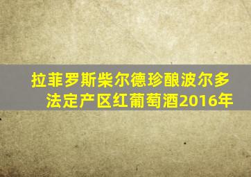 拉菲罗斯柴尔德珍酿波尔多法定产区红葡萄酒2016年