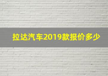 拉达汽车2019款报价多少