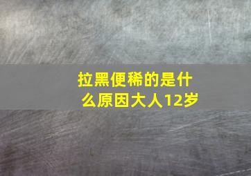 拉黑便稀的是什么原因大人12岁