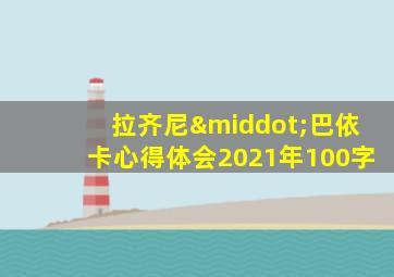 拉齐尼·巴依卡心得体会2021年100字