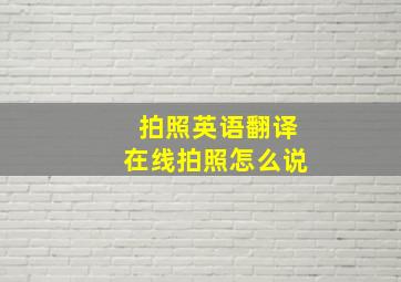 拍照英语翻译在线拍照怎么说