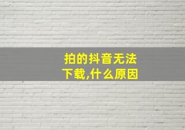 拍的抖音无法下载,什么原因