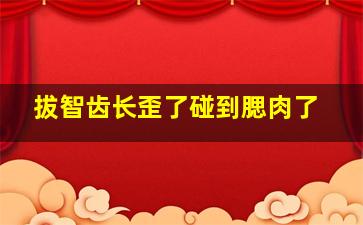 拔智齿长歪了碰到腮肉了