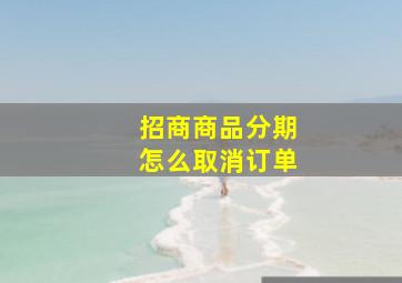 招商商品分期怎么取消订单