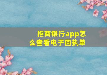 招商银行app怎么查看电子回执单