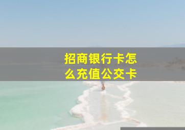 招商银行卡怎么充值公交卡