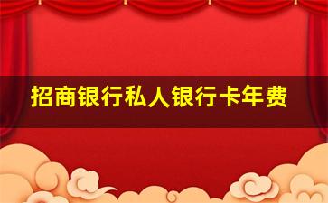 招商银行私人银行卡年费